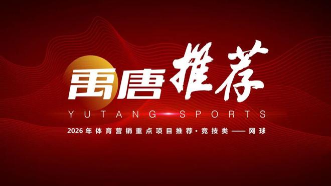 九游娱乐：禹唐体育2026年体育营销重点资源推介 ｜ 竞技类——网球(图2)